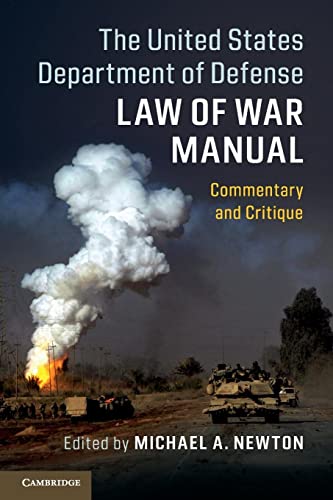 Newton, Michael A. The United States Department Of Defense Law Of War Manual, Commentary And Critique