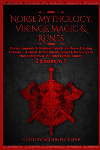 History Brought Alive Norse Mythology, Vikings, Magic & Runes, Stories, Legends & Timeless Tales From Norse & Viking Folklore + A Guide To The Rituals, Spells & Meanings