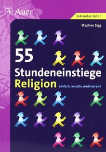 55 Stundeneinstiege Religion: einfach, kreativ, motivierend (5. bis 10. Klasse)