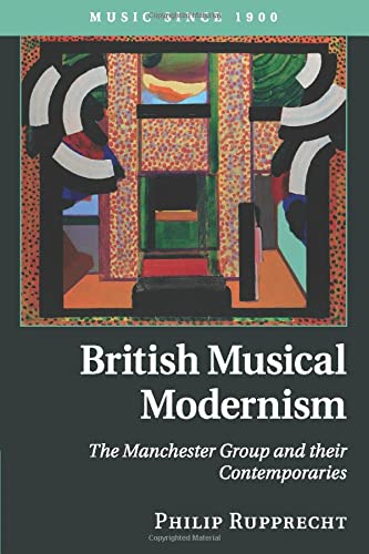 British Musical Modernism: The Manchester Group and their Contemporaries (Music since 1900)