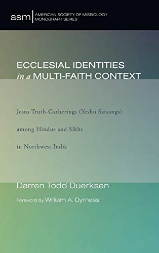 Ecclesial Identities in a Multi-Faith Context: Jesus Truth-Gatherings (Yeshu Satsangs) Among Hindus and Sikhs in Northwest India (American Society of Missiology Monograph)