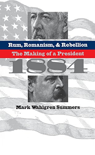Rum, Romanism, & Rebellion: The Making of a President, 1884