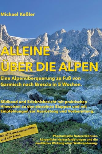 Alleine über die Alpen: Eine Alpenüberquerung zu Fuß. Von Garmisch nach Brescia in 5 Wochen.