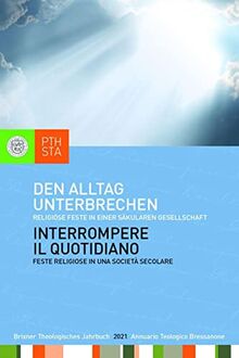 Den Alltag unterbrechen: Religiöse Feste in einer säkularen Gesellschaft, Herausgegeben im Auftrag des Professorenkollegiums der ... (Brixner Theologisches Jahrbuch, Band 12)