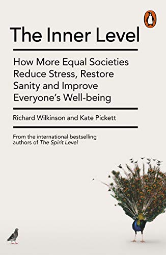 The Inner Level: How More Equal Societies Reduce Stress, Restore Sanity and Improve Everyone’s Well-being