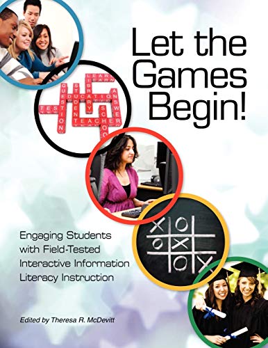 Let the Games Begin! Engaging Students with Interactive Information Literacy Instruction: Engaging Students with Field-Tested Interactive Information Literacy Instruction