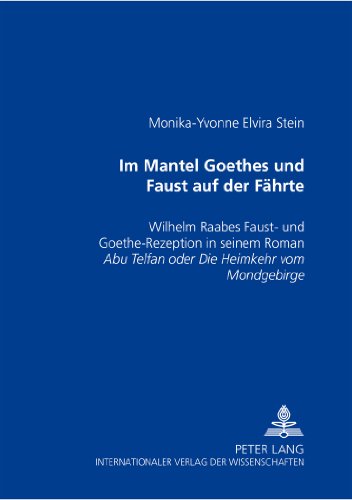 Im Mantel Goethes und Faust auf der Fährte: Wilhelm Raabes Faust- und Goethe-Rezeption in seinem Roman Abu Telfan oder die Heimkehr vom Mondgebirge