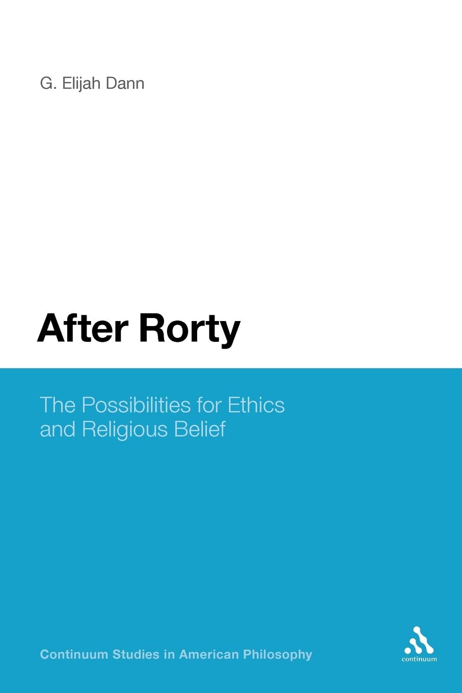 After Rorty: The Possibilities for Ethics and Religious Belief (Continuum Studies in American Philosophy)