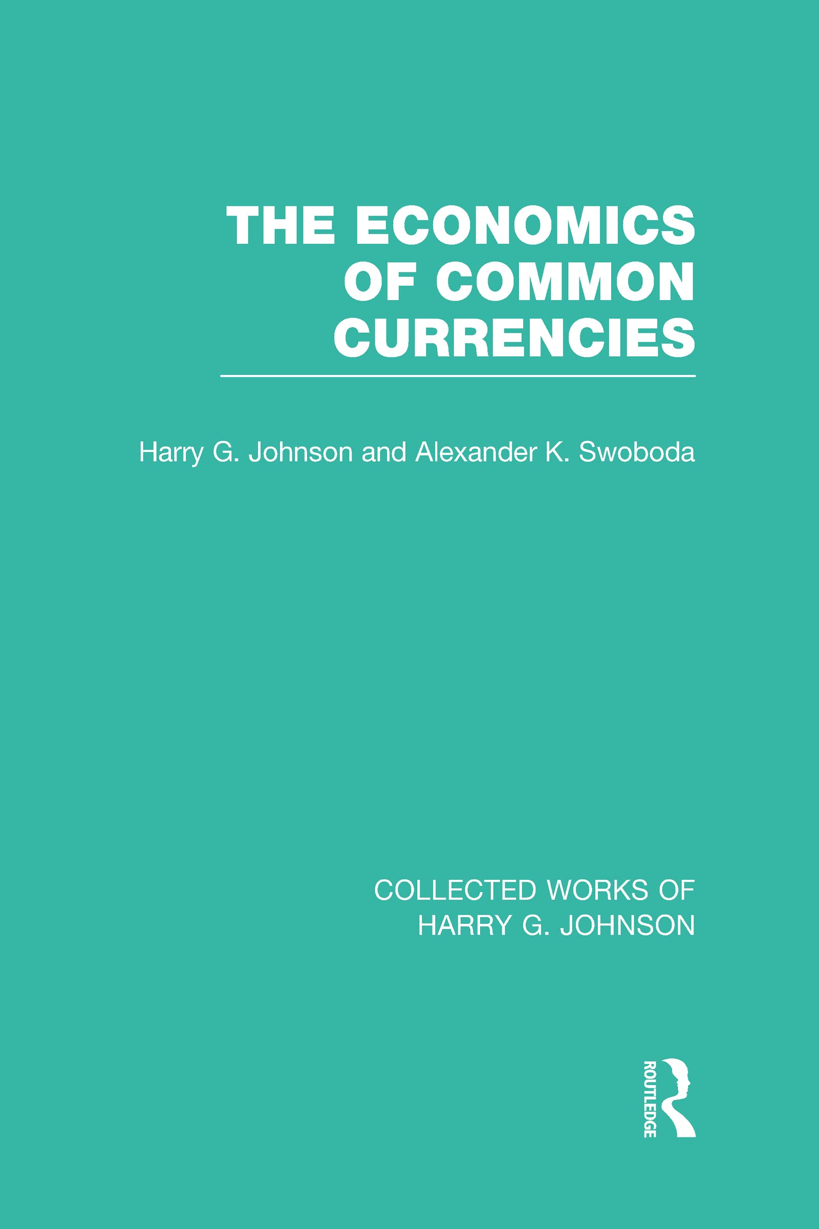 The Economics of Common Currencies: Proceedings of the Madrid Conference on Optimum Currency Areas (Collected Works of Harry G. Johnson, Band 6)