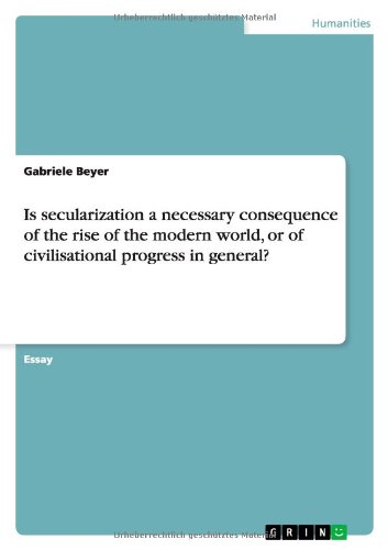 Is secularization a necessary consequence of the rise of the modern world, or of civilisational progress in general?