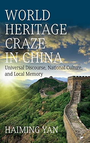 World Heritage Craze in China: Universal Discourse, National Culture, and Local Memory