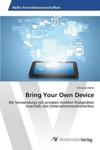 Bring Your Own Device: Die Verwendung von privaten mobilen Endgeräten innerhalb von Unternehmensnetzwerken