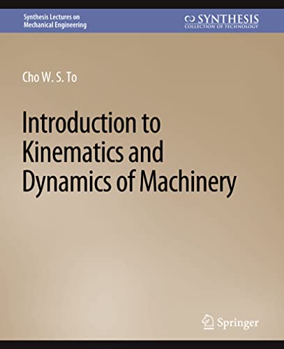 Introduction to Kinematics and Dynamics of Machinery (Synthesis Lectures on Mechanical Engineering)