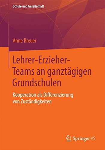 Lehrer-Erzieher-Teams an ganztägigen Grundschulen (Schule und Gesellschaft)