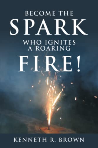 Become the Spark who Ignites a Roaring Fire!
