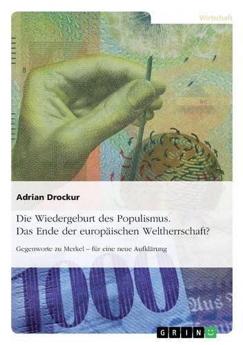 Die Wiedergeburt des Populismus. Das Ende der europäischen Weltherrschaft?: Gegenworte zu Merkel - für eine neue Aufklärung