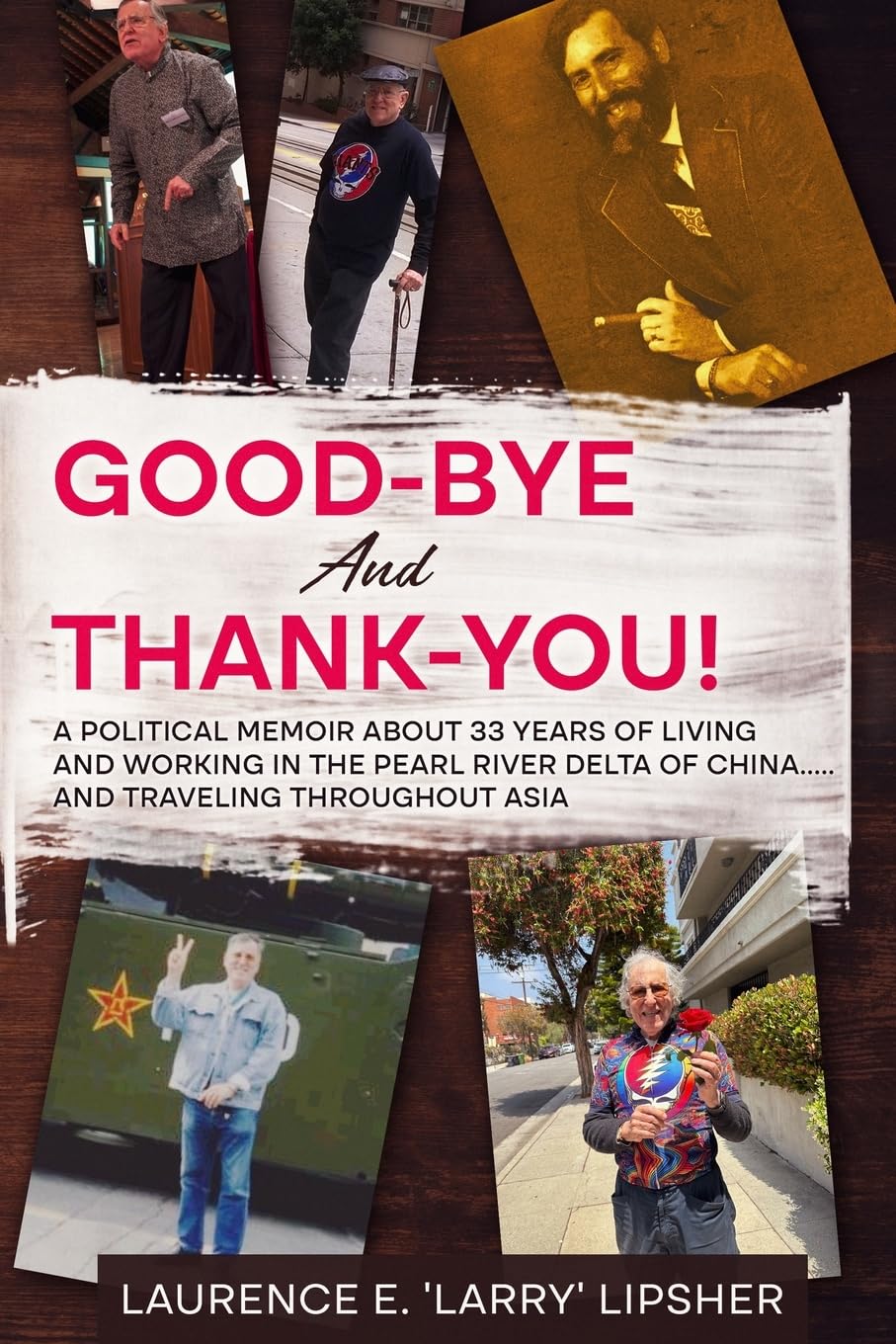 Good-Bye and Thank-You!: A political memoir about 33 years of living and working in the Pearl River Delta of China…..and traveling throughout Asia