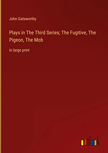 Plays in The ¿hird Series; The Fugitive, The Pigeon, The Mob: in large print