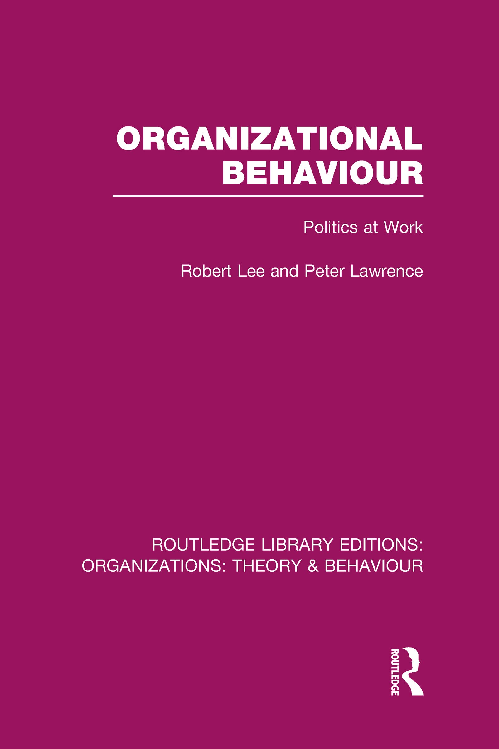 Organizational Behaviour (RLE: Organizations): Politics at Work (Routledge Library Editions: Organizations)