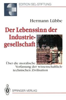 Edition SEL-Stiftung: Der Lebenssinn der Industriegesellschaft. Über die moralische Verfassung der wissenschaftlich-technischen Zivilisation