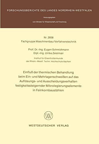 Einfluß der thermischen Behandlung beim Ein- und Mehrlagenschweißen auf das Auflösungs- und Ausscheidungsverhalten festigkeitssteigernder ... Landes Nordrhein-Westfalen, 2858, Band 2858)