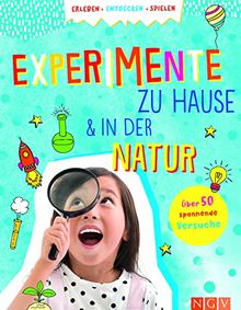 Experimente zu Hause und in der Natur: Über 50 spannende Versuche