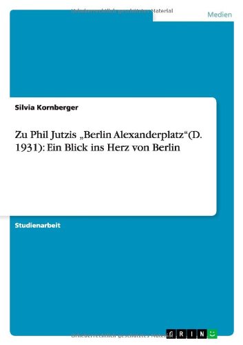 Zu Phil Jutzis Berlin Alexanderplatz(D. 1931): Ein Blick ins Herz von Berlin