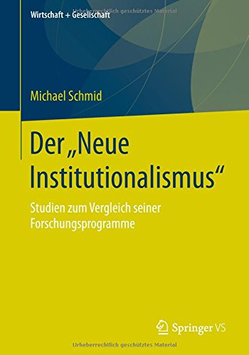 Der „Neue Institutionalismus“: Studien zum Vergleich seiner Forschungsprogramme (Wirtschaft + Gesellschaft)