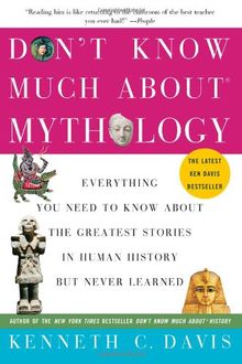 Don't Know Much About Mythology: Everything You Need to Know About the Greatest Stories in Human History but Never Learned