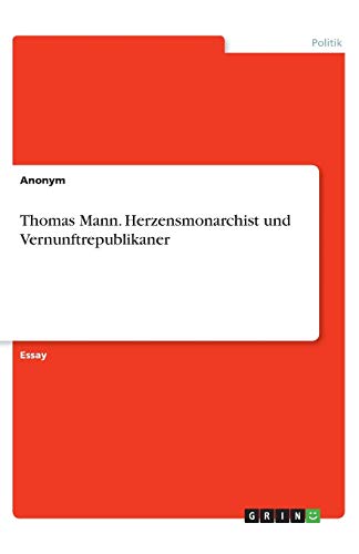 Thomas Mann. Herzensmonarchist und Vernunftrepublikaner