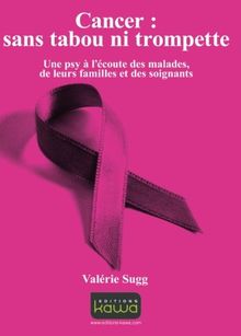 Cancer : sans tabou ni trompette : une psy à l'écoute des malades, de leurs familles et des soignants