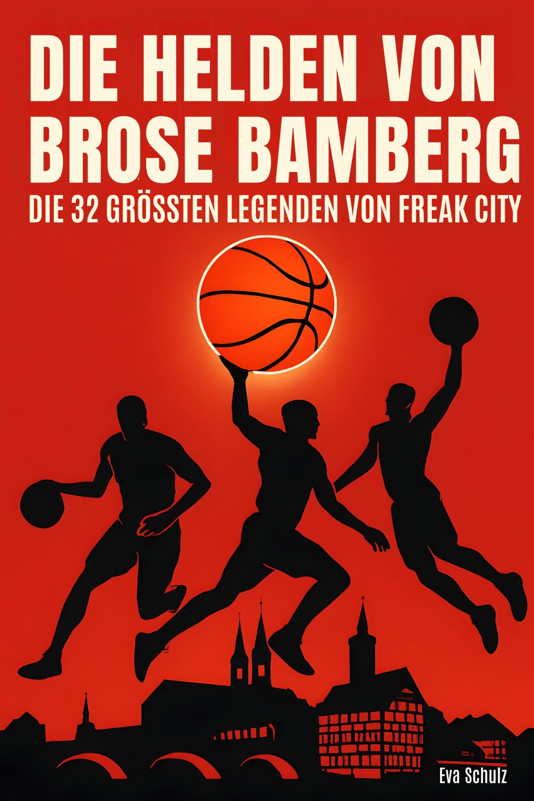 Die Helden von Brose Bamberg: Die 32 größten Legenden von Freak City