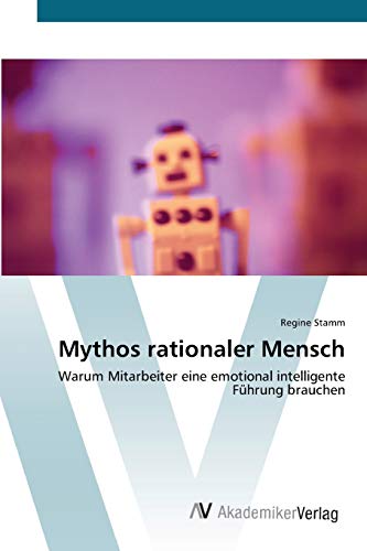 Mythos rationaler Mensch: Warum Mitarbeiter eine emotional intelligente Führung brauchen