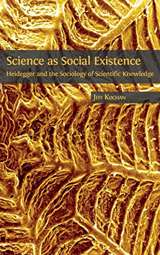Science as Social Existence: Heidegger and the Sociology of Scientific Knowledge
