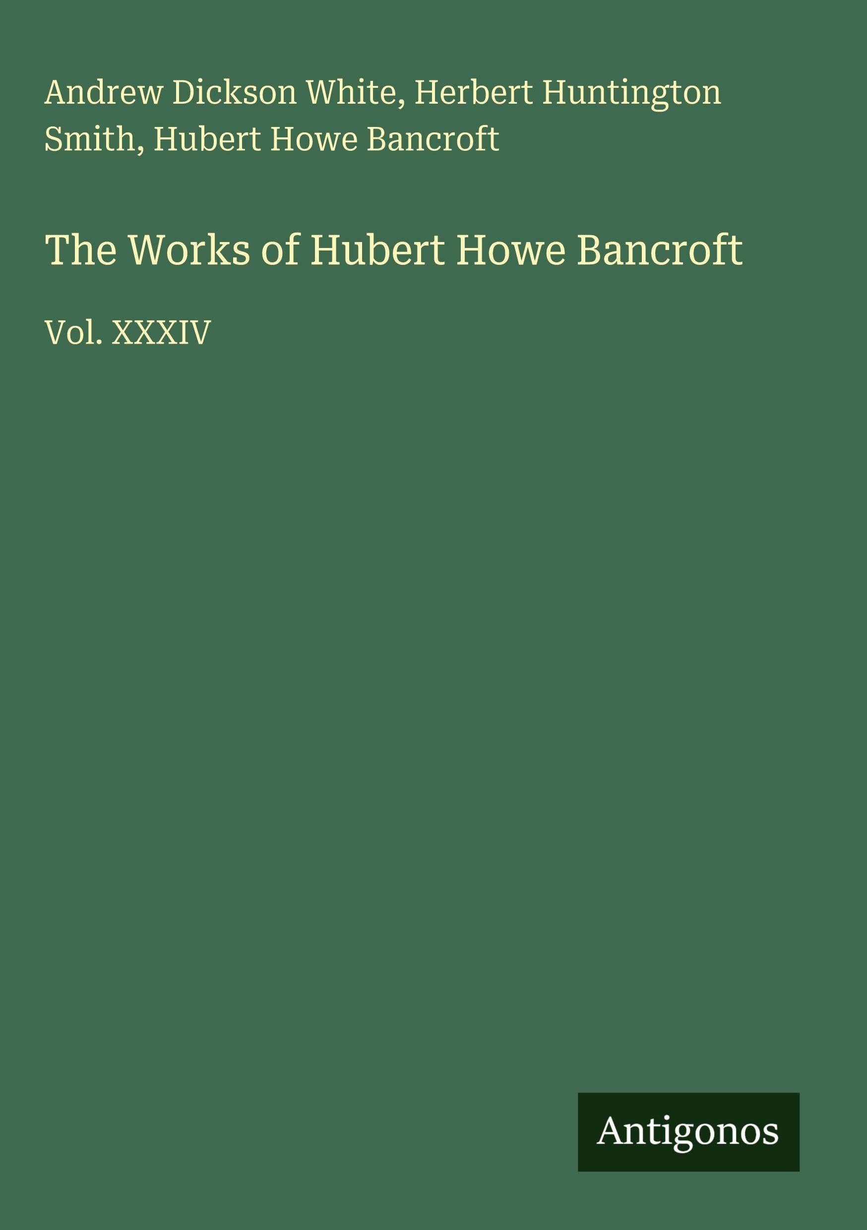 The Works of Hubert Howe Bancroft: Vol. XXXIV