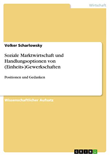 Soziale Marktwirtschaft und Handlungsoptionen von (Einheits-)Gewerkschaften: Positionen und Gedanken