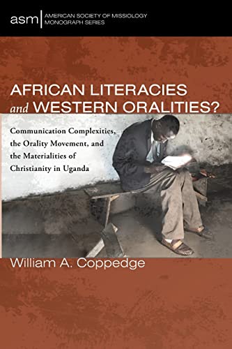 African Literacies and Western Oralities?: Communication Complexities, the Orality Movement, and the Materialities of Christianity in Uganda (American Society of Missiology Monograph Series, Band 54)