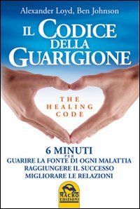 Il codice della guarigione. 6 minuti per guarire la fonte di ogni malattia, raggiungere il successo, migliorare le relazioni. Ediz. italiana e inglese