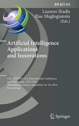 Artificial Intelligence Applications and Innovations: 12th IFIP WG 12.5 International Conference and Workshops, AIAI 2016, Thessaloniki, Greece, ... in Information and Communication Technology)