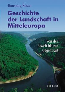 Geschichte der Landschaft in Mitteleuropa: Von der Eiszeit bis zur Gegenwart