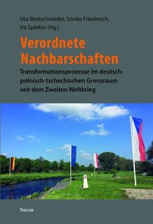 Verordnete Nachbarschaften: Transformationsprozesse im deutsch-polnisch-tschechischen Grenzraum seit dem Zweiten Weltkrieg (Bausteine aus dem Institut für Sächsische Geschichte und Volkskunde)