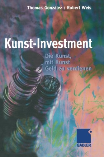 Kunst-Investment: Die Kunst, mit Kunst Geld zu verdienen (German Edition)