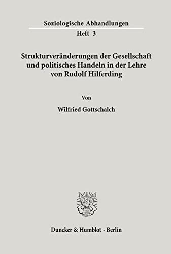 Strukturveränderungen der Gesellschaft und politisches Handeln in der Lehre von Rudolf Hilferding. (Soziologische Abhandlungen)