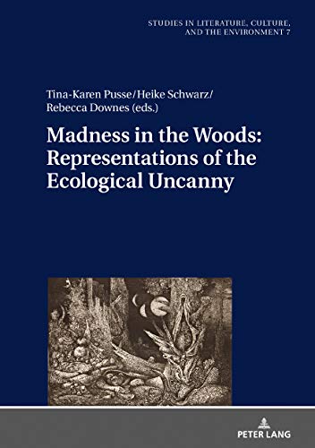 Madness in the Woods: Representations of the Ecological Uncanny (Studies in Literature, Culture, and the Environment / Studien zu Literatur, Kultur und Umwelt, Band 7)