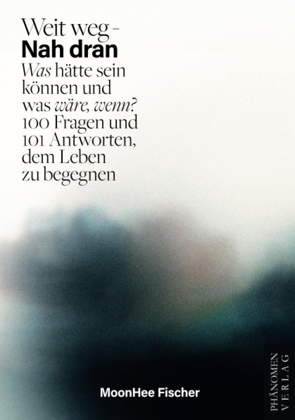 Weit weg – Nah dran: Was hätte sein können und was wäre, wenn? 100 Fragen und 101 Antworten, dem Leben zu begegnen