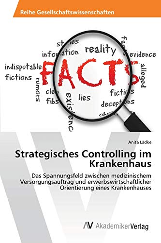 Strategisches Controlling im Krankenhaus: Das Spannungsfeld zwischen medizinischem Versorgungsauftrag und erwerbswirtschaftlicher Orientierung eines Krankenhauses