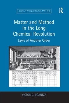 Matter and Method in the Long Chemical Revolution: Laws of Another Order (Science, Technology and Culture, 1700a 1945)