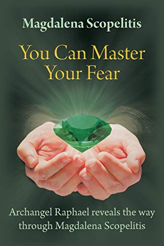 You Can Master Your Fear: Archangel Raphael Reveals The Way Through Magdalena Scopelitis