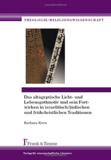 Das altägyptische Licht- und Lebensgottmotiv und sein Fortwirken in israelitisch/jüdischen und frühchristlichen Traditionen.: Eine religionsphänomenologische Untersuchung