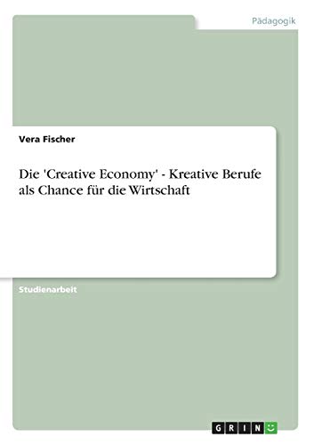 Die 'Creative Economy' - Kreative Berufe als Chance für die Wirtschaft